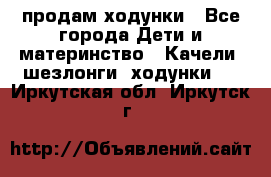 продам ходунки - Все города Дети и материнство » Качели, шезлонги, ходунки   . Иркутская обл.,Иркутск г.